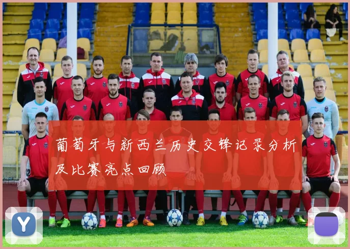 葡萄牙与新西兰历史交锋记录分析及比赛亮点回顾