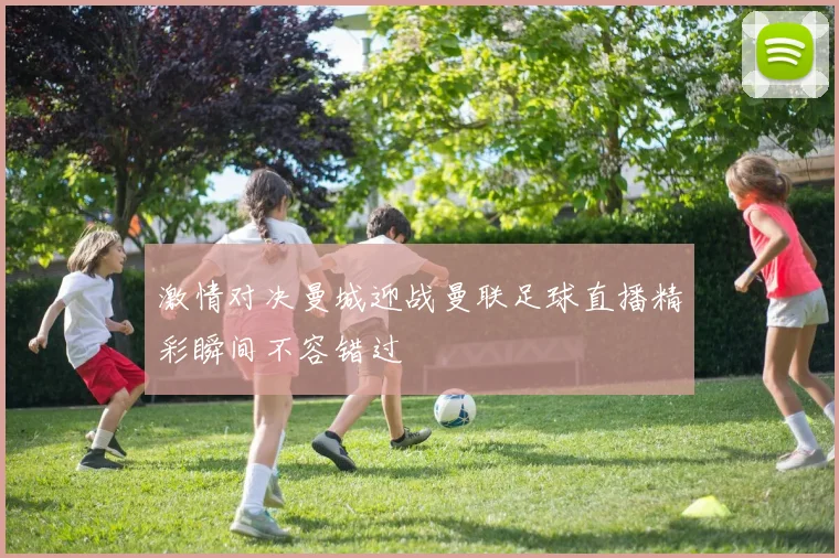 激情对决曼城迎战曼联足球直播精彩瞬间不容错过