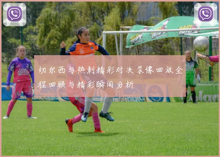 切尔西与热刺精彩对决录像回放全程回顾与精彩瞬间分析