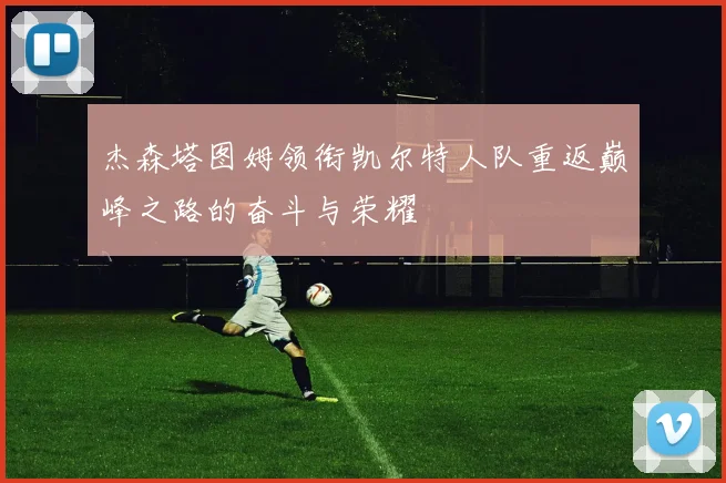 杰森塔图姆领衔凯尔特人队重返巅峰之路的奋斗与荣耀